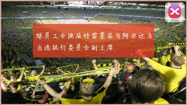 球员工会换届特雷墨菲与阿尔达马当选执行委员会副主席